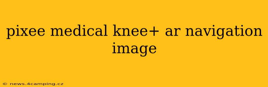 pixee medical knee+ ar navigation image