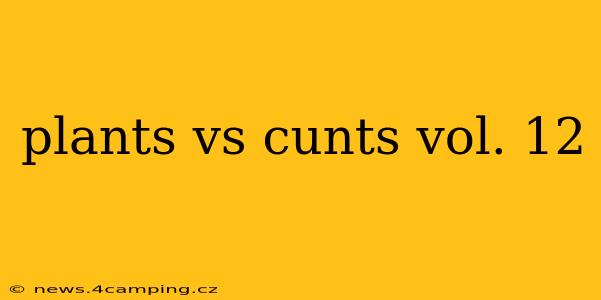 plants vs cunts vol. 12