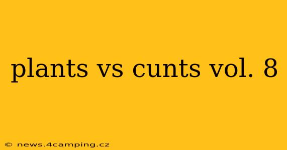 plants vs cunts vol. 8