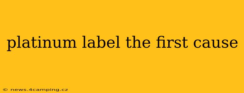 platinum label the first cause