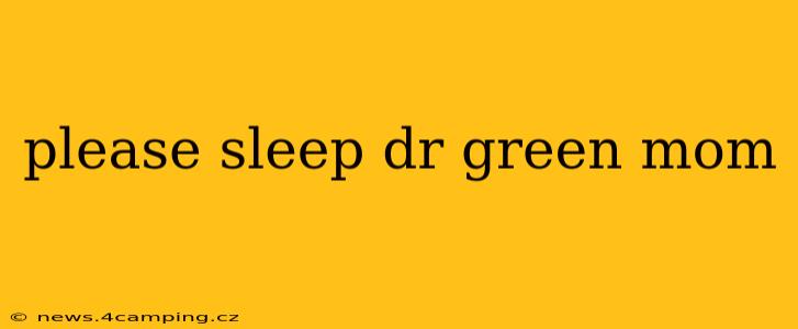 please sleep dr green mom