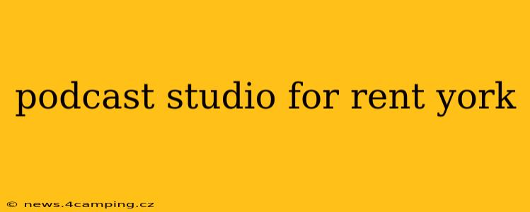 podcast studio for rent york