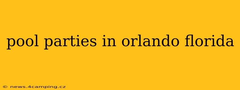 pool parties in orlando florida