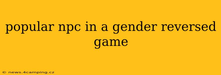 popular npc in a gender reversed game