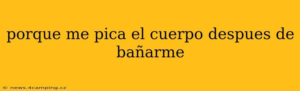 porque me pica el cuerpo despues de bañarme