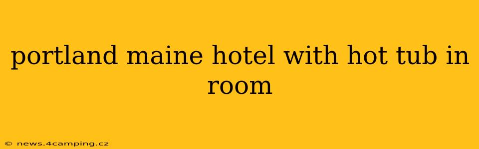 portland maine hotel with hot tub in room
