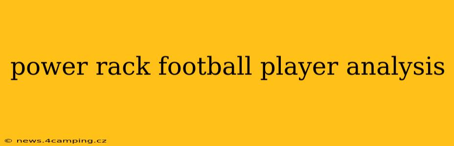 power rack football player analysis