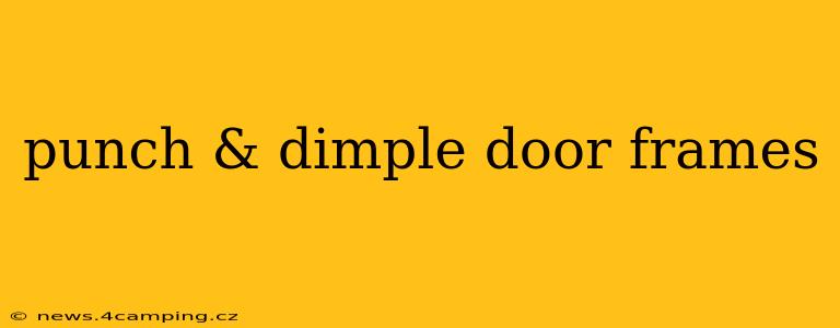 punch & dimple door frames