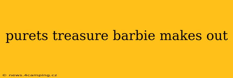 purets treasure barbie makes out purets treasure barbie makes out