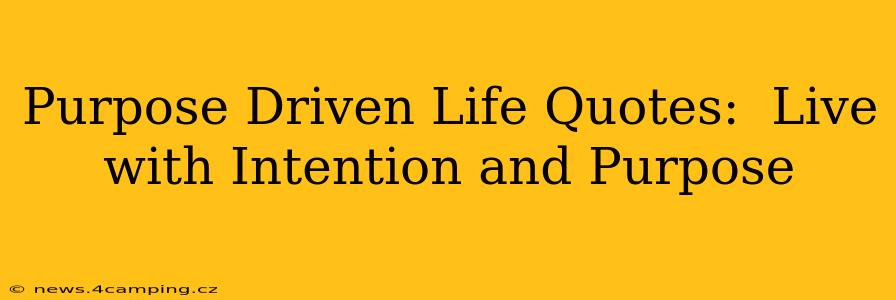 Purpose Driven Life Quotes:  Live with Intention and Purpose