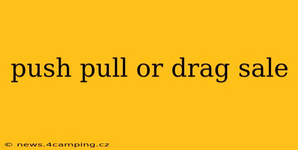 push pull or drag sale