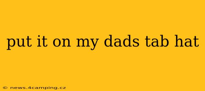 put it on my dads tab hat