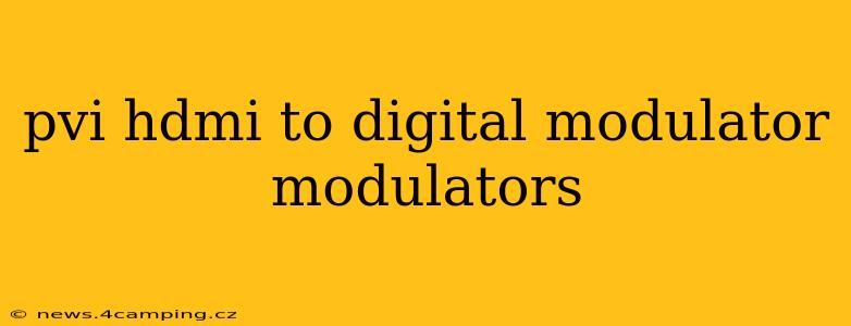 pvi hdmi to digital modulator modulators