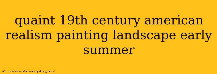 quaint 19th century american realism painting landscape early summer