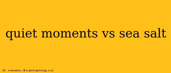 quiet moments vs sea salt