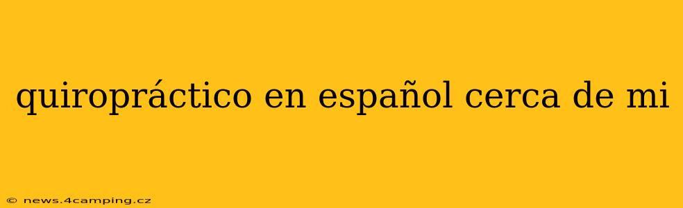 quiropráctico en español cerca de mi