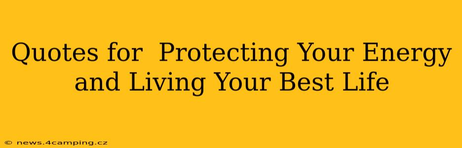 Quotes for  Protecting Your Energy and Living Your Best Life