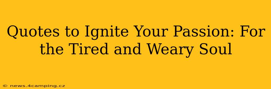 Quotes to Ignite Your Passion: For the Tired and Weary Soul