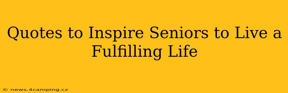 Quotes to Inspire Seniors to Live a Fulfilling Life