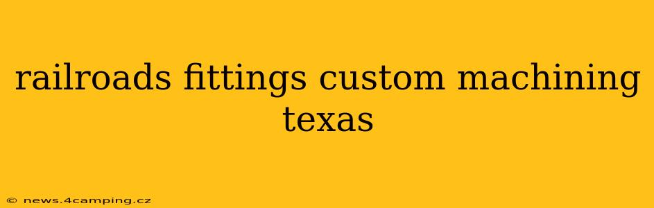 railroads fittings custom machining texas