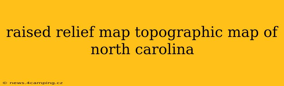raised relief map topographic map of north carolina