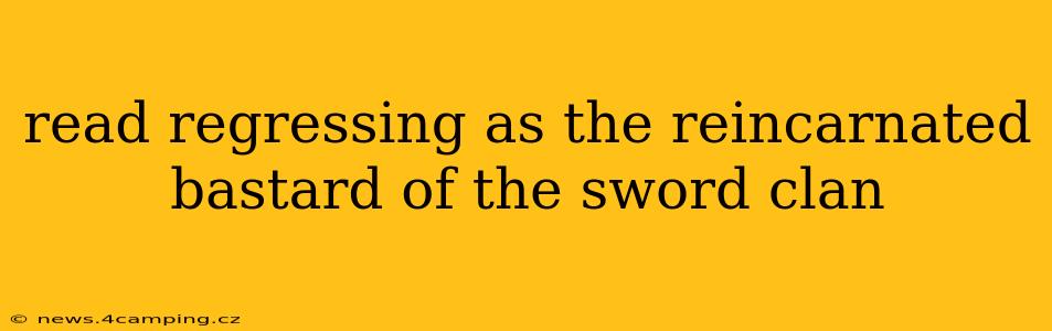 read regressing as the reincarnated bastard of the sword clan