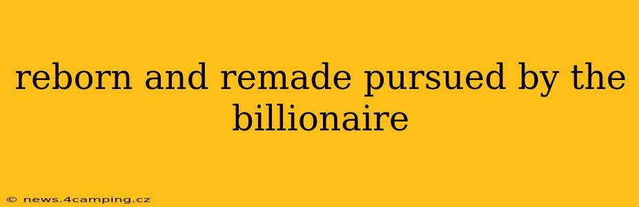 reborn and remade pursued by the billionaire