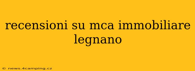 recensioni su mca immobiliare legnano