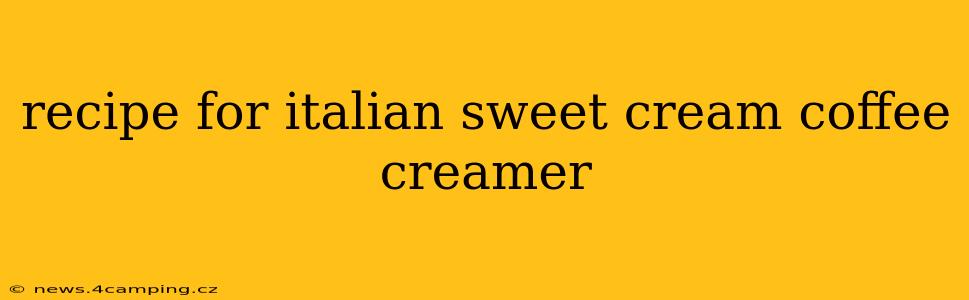 recipe for italian sweet cream coffee creamer