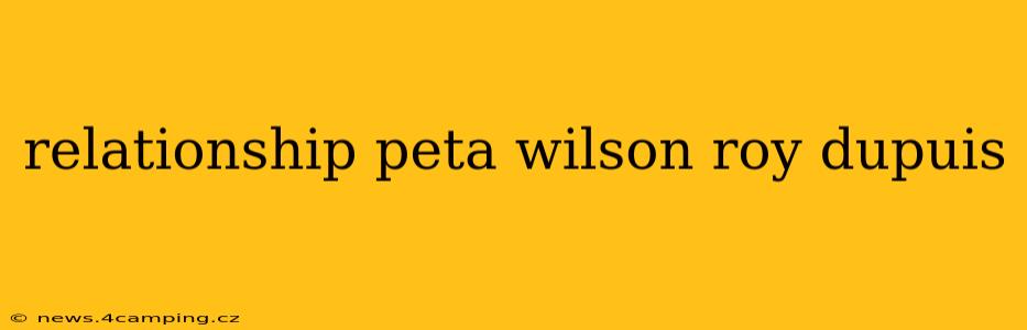 relationship peta wilson roy dupuis