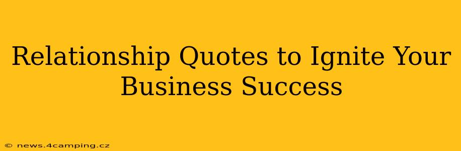 Relationship Quotes to Ignite Your Business Success
