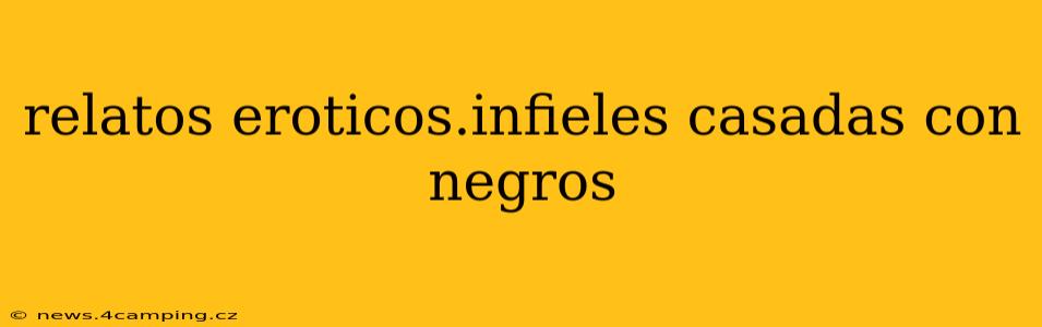 relatos eroticos.infieles casadas con negros relatos eroticos.infieles casadas con negros