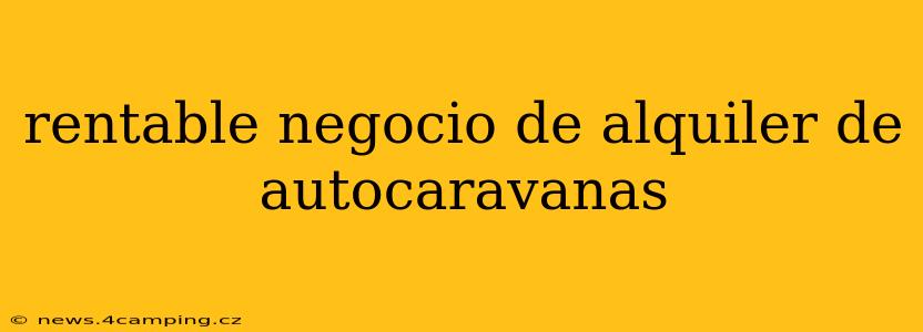 rentable negocio de alquiler de autocaravanas