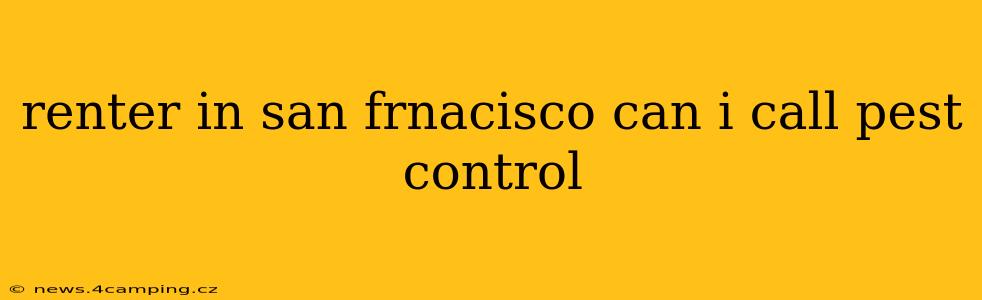 renter in san frnacisco can i call pest control