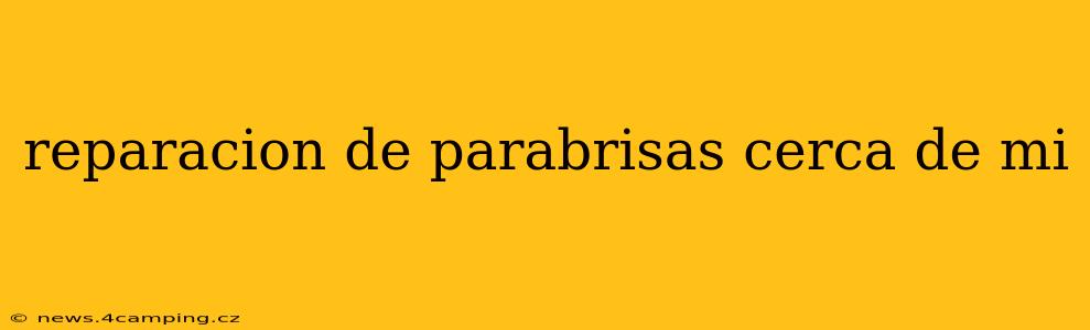 reparacion de parabrisas cerca de mi