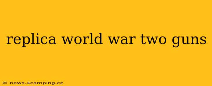 replica world war two guns