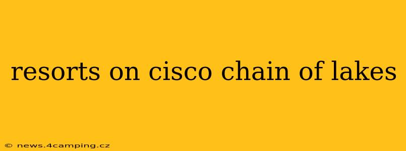 resorts on cisco chain of lakes