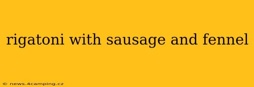 rigatoni with sausage and fennel