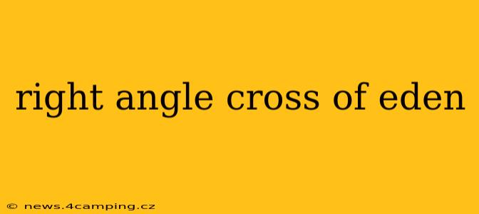right angle cross of eden