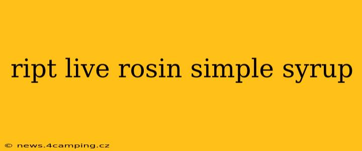 ript live rosin simple syrup