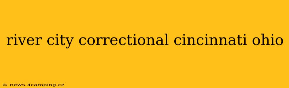 river city correctional cincinnati ohio