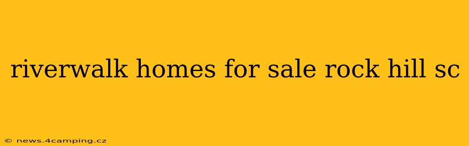 riverwalk homes for sale rock hill sc