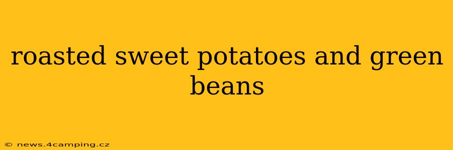 roasted sweet potatoes and green beans