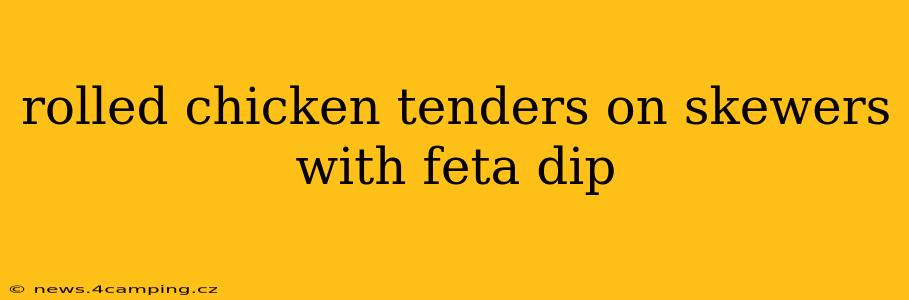 rolled chicken tenders on skewers with feta dip