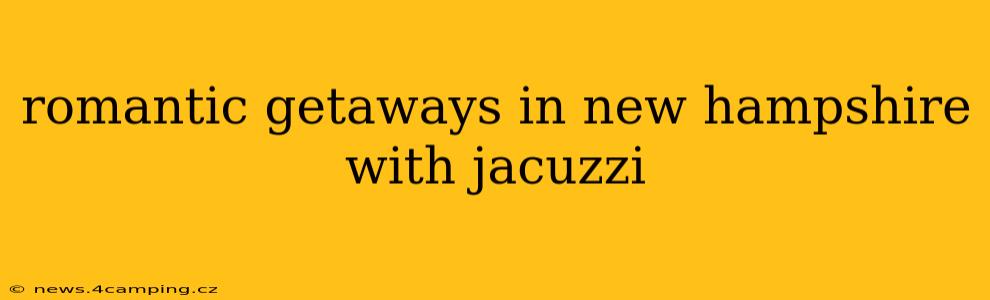 romantic getaways in new hampshire with jacuzzi