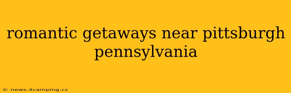 romantic getaways near pittsburgh pennsylvania