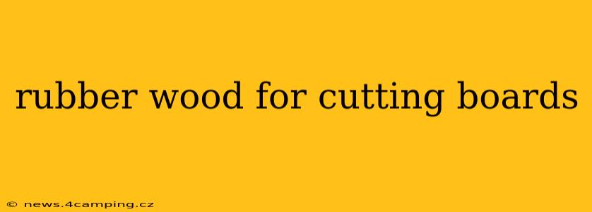 rubber wood for cutting boards