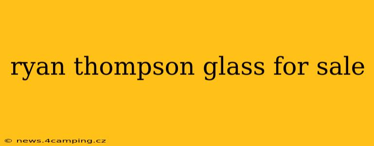 ryan thompson glass for sale