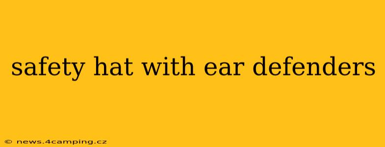 safety hat with ear defenders