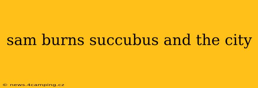 sam burns succubus and the city